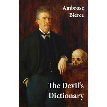 The Devil's Dictionary (or The Cynic's Wordbook: Unabridged with all the Definitions) -