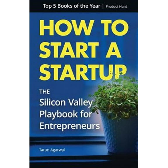 How to Start a Startup: The Silicon Valley Playbook for Entrepreneurs (Paperback) by Tarun Agarwal