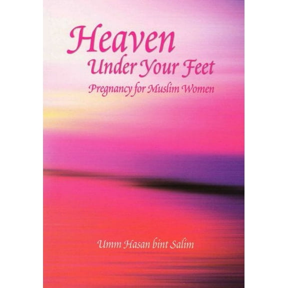 Heaven Under Your Feet: Pregnancy for Muslim Women (Paperback) by Umm Hasan Bint Salim