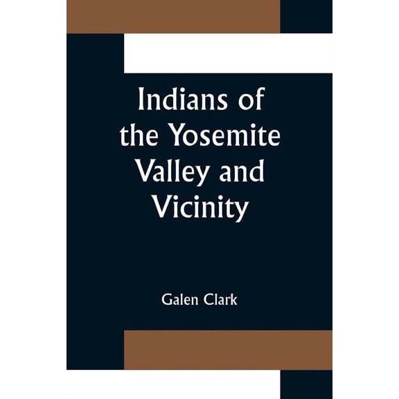 Indians of the Yosemite Valley and Vicinity; Their History, Customs and Traditions, (Paperback)