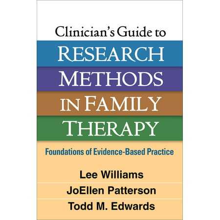 Clinician's Guide to Research Methods in Family Therapy : Foundations of Evidence-Based (Research Based Best Practices In Education)
