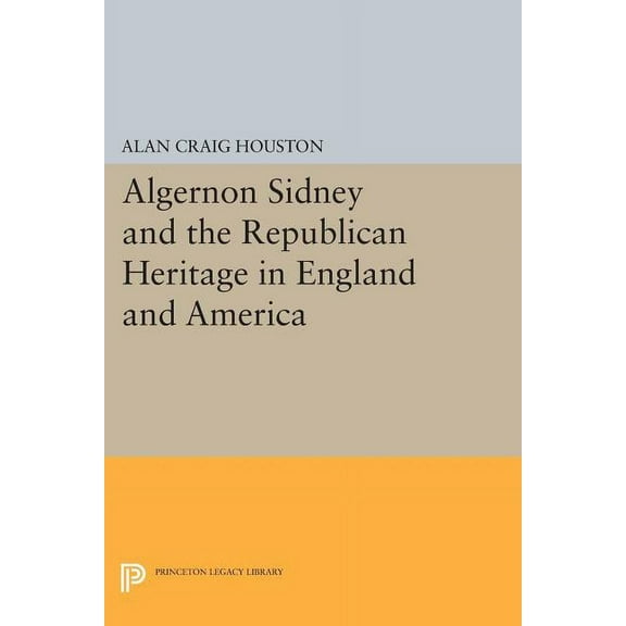 Princeton Legacy Library Algernon Sidney and the Republican Heritage in England and America, Book 168, (Paperback)