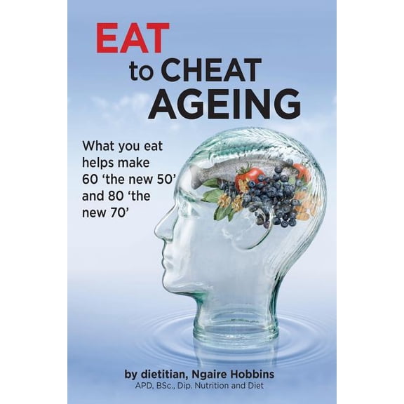 Eat To Cheat Ageing: what you eat helps make 60 the new 50 and 80 the new 70, (Paperback)