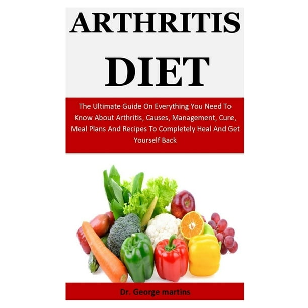 Arthritis Diet The Ultimate Guide On Everything You Need To Know About