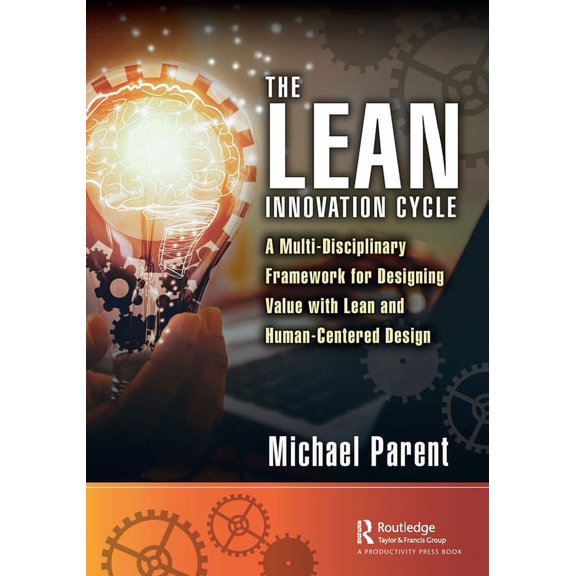 The Lean Innovation Cycle: A Multi-Disciplinary Framework for Designing Value with Lean and Human-Centered Design, (Paperback)