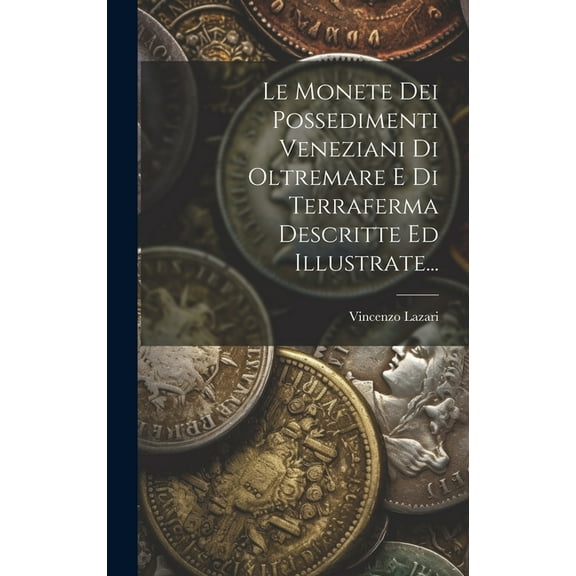 Le Monete Dei Possedimenti Veneziani Di Oltremare E Di Terraferma Descritte Ed Illustrate... (Hardcover)