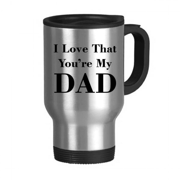 You're My Dad Father's Festival Quote Travel Mug Flip Lid Stainless Steel Cup Car Tumbler Thermos