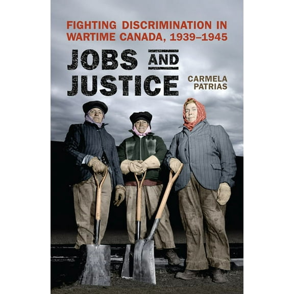 Jobs and Justice: Fighting Discrimination in Wartime Canada, 1939-1945 (Hardcover)