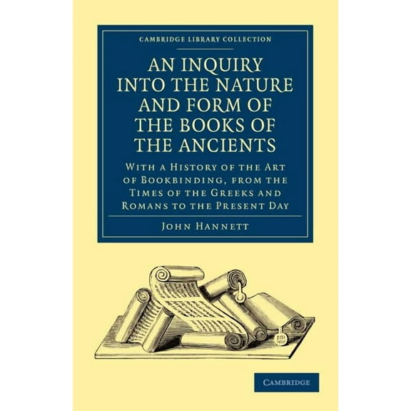 Cambridge Library Collection - History o An Inquiry Into the Nature and Form of the Books of the Ancients: With a History of the Art of Bookbinding, from the Tim, (Paperback)