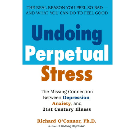 Undoing Perpetual Stress : The Missing Connection Between Depression, Anxiety and 21stCentury (Best Medicine For Stress Anxiety And Depression)