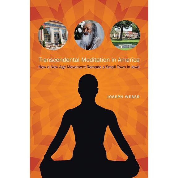 Iowa and the Midwest Experience: Transcendental Meditation in America : How a New Age Movement Remade a Small Town in Iowa (Paperback)
