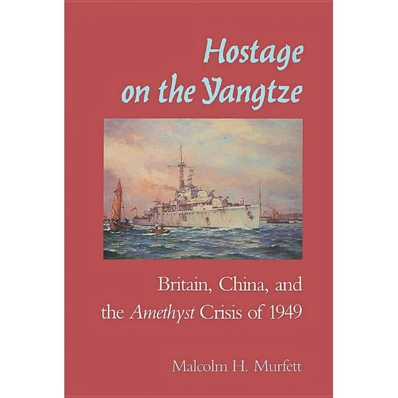 Hostage on the Yangtze: Britain, China, and the Amethyst Crisis of 1949, (Paperback)