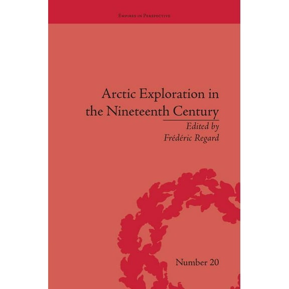 Empires in Perspective Arctic Exploration in the Nineteenth Century: Discovering the Northwest Passage, (Paperback)