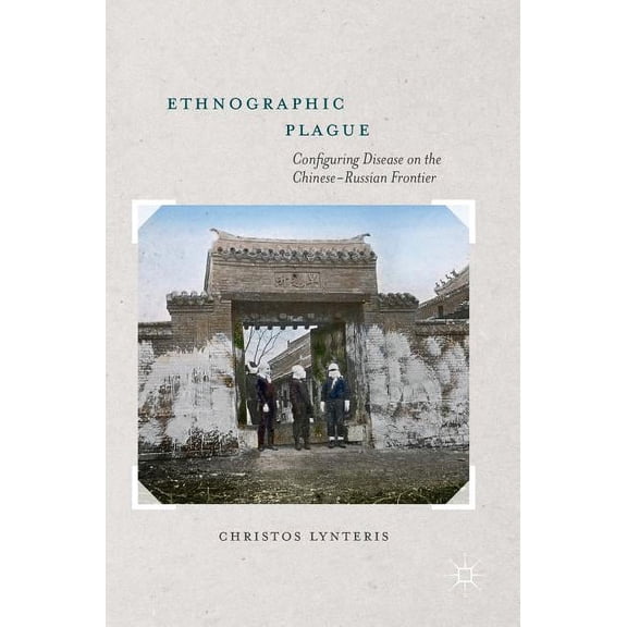 Ethnographic Plague: Configuring Disease on the Chinese-Russian Frontier, (Hardcover)