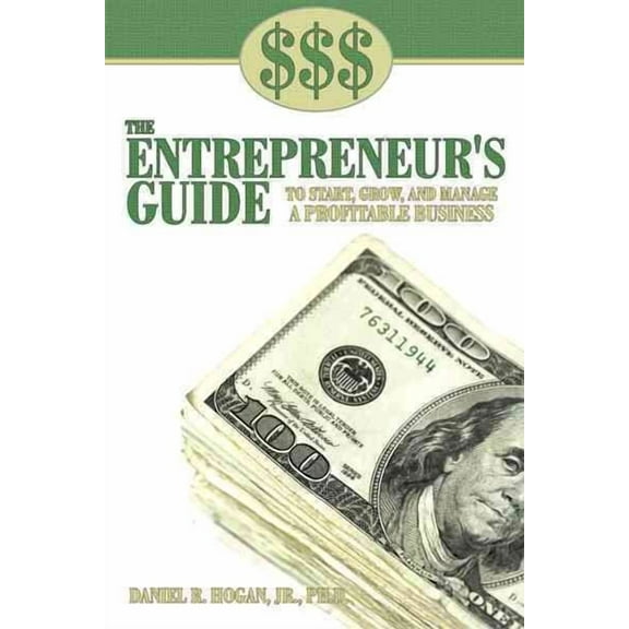 the Entrepreneur's Guide to Start, Grow, and Manage a Profitable Business