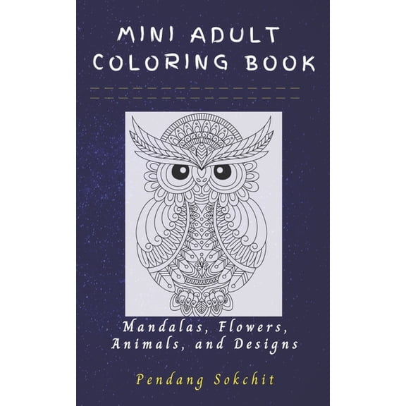 Mini Adult Coloring Book: Mandalas, Flowers, Animals and Designs: A Lovely Small, Portable and Pocket Sized Coloring Book with Mandalas, Flowers, and Animals designed Pages for both Adults, Grown up M