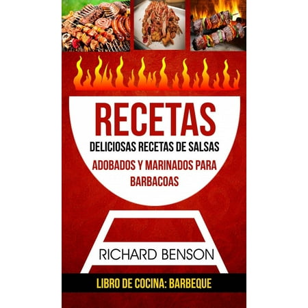 Recetas: Deliciosas Recetas de salsas, Adobados y Marinados para Barbacoas (Libro de cocina: Barbeque) -