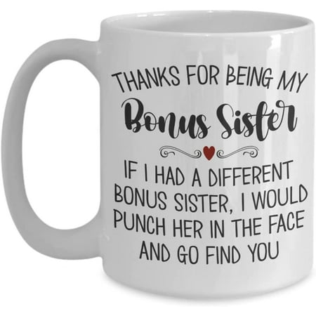 

Thanks for Being My Bonus Sister Mug for Stepsister Sister in law Christmas Birthday Wedding Keepsake for Bride Blended Family 11 or 15 oz White Ceram