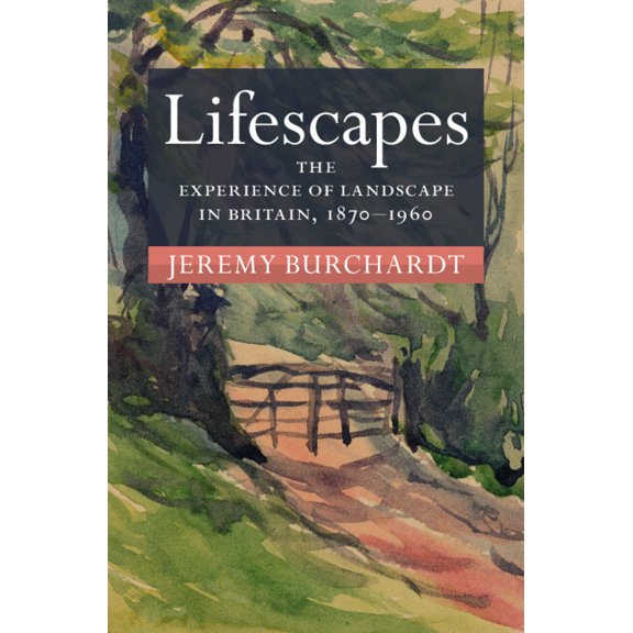 Modern British Histories Lifescapes: The Experience of Landscape in Britain, 1870-1960, (Hardcover)