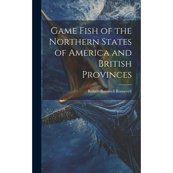 Game Fish of the Northern States of America and British Provinces (Hardcover)