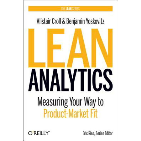 Lean Analytics : Use Data to Build a Better Startup