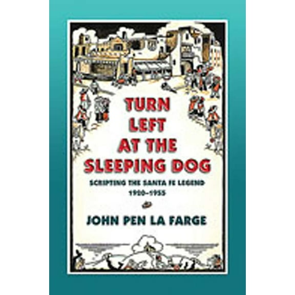 Turn Left at the Sleeping Dog: Scripting the Santa Fe Legend, 1920-1955, (Paperback)
