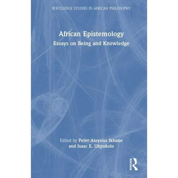 Routledge Studies in African Philosophy African Epistemology: Essays on Being and Knowledge, (Hardcover)