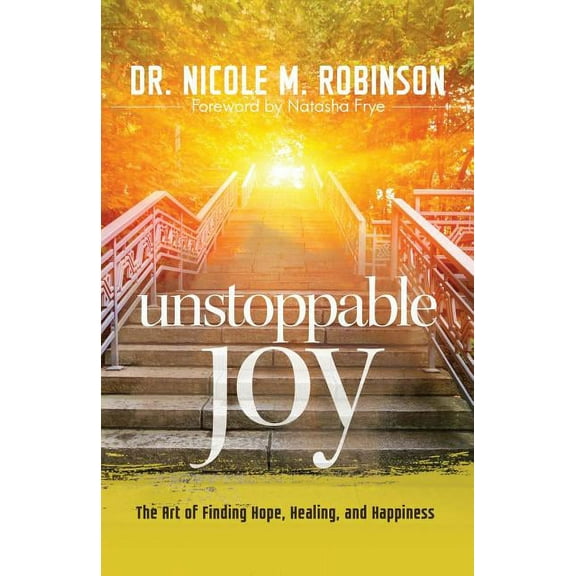 Unstoppable Joy: The Art of Finding Hope, Healing, and Happiness, (Paperback)