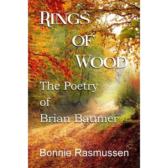 Rings of Wood: The Poetry of Brian Baumer (Paperback)