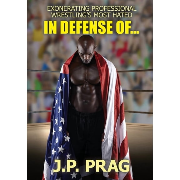In Defense Of... Exonerating Professional Wrestling's Most Hated, (Paperback)