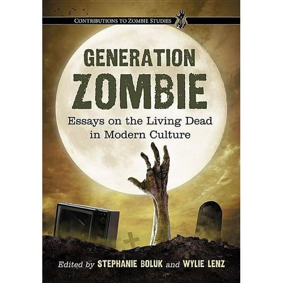 Contributions to Zombie Studies Generation Zombie: Essays on the Living Dead in Modern Culture, (Paperback)