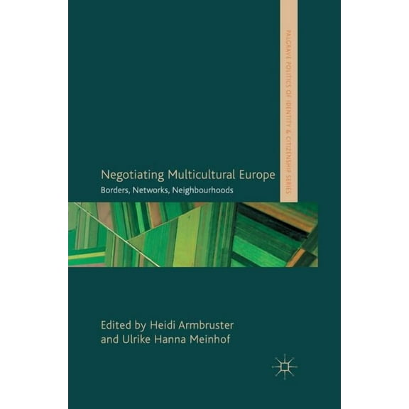 Palgrave Politics of Identity and Citize Negotiating Multicultural Europe: Borders, Networks, Neighbourhoods, (Paperback)