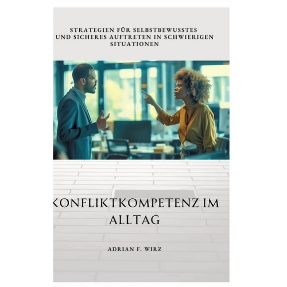 Konfliktkompetenz im Alltag: Strategien fÃ¼r selbstbewusstes und sicheres Auftreten in schwierigen Situationen, (Hardcover)
