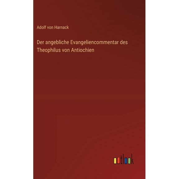Der angebliche Evangeliencommentar des Theophilus von Antiochien, (Hardcover)