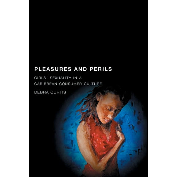 Rutgers Series in Childhood Studies: Pleasures and Perils : Girls' Sexuality in a Caribbean Consumer Culture (Hardcover)