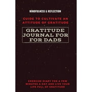 Gratitude Journal for Dads Guide to cultivate an Attitude of Gratitude Mindfulness & Reflection Exercise Diary for a Few Minutes a Day and Live Your Life Full Of Gratitude (Paperback)