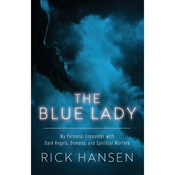 The Blue Lady: My Personal Encounter with Dark Angels, Demons, and Spiritual Warfare, (Paperback)