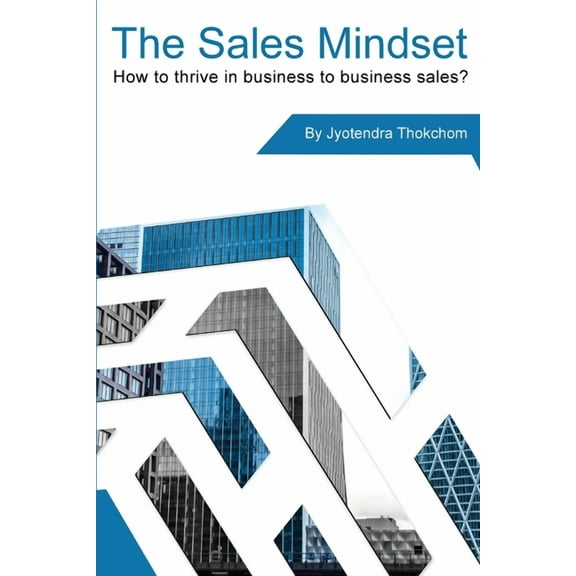 The Sales Mindset: How to thrive in business to business sales?, (Paperback)