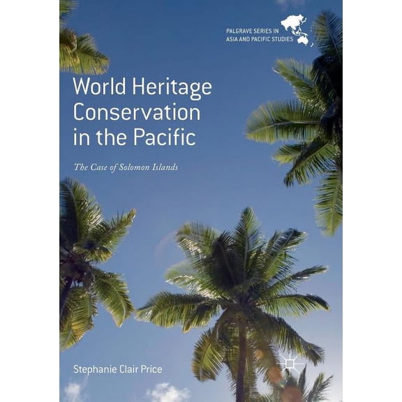Palgrave Asia and Pacific Studies World Heritage Conservation in the Pacific: The Case of Solomon Islands, (Paperback)