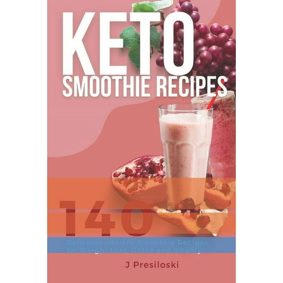Keto Smoothie Recipes: 140 Delicious Healthy Smoothie Recipes for Weight Loss and Vitality (Paperback) by J Presiloski