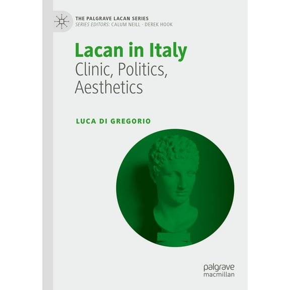 Palgrave Lacan Lacan in Italy: Clinic, Politics, Aesthetics, (Hardcover)