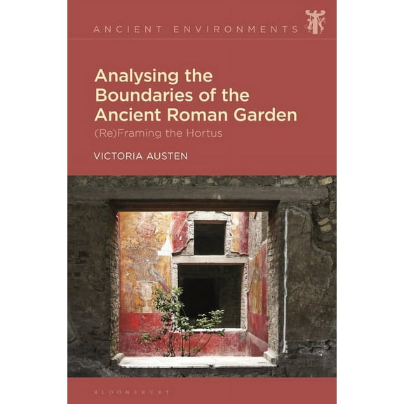 Ancient Environments Analysing the Boundaries of the Ancient Roman Garden: (Re)Framing the Hortus, (Paperback)