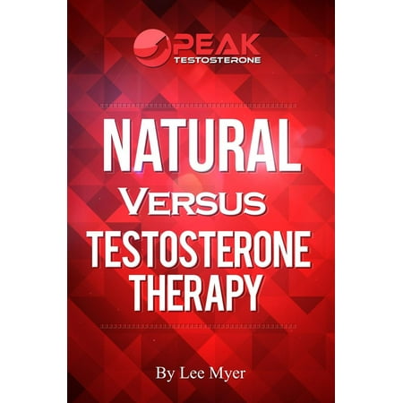 Natural Versus Testosterone Therapy - eBook (Best Testosterone Replacement Therapy Treatments)