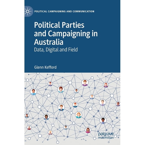 Political Campaigning and Communication Political Parties and Campaigning in Australia: Data, Digital and Field, (Hardcover)