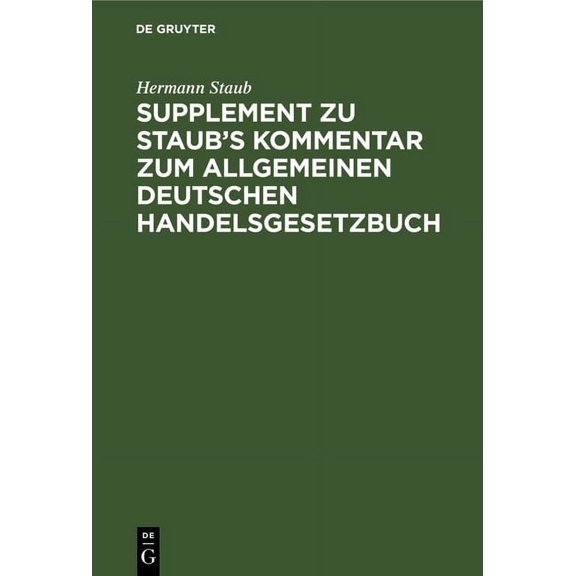 Supplement Zu Staub's Kommentar Zum Allgemeinen Deutschen Handelsgesetzbuch: Enthaltend: 1. Eine Erläuterung Der Bestimmungen Des Neuen H.G.B Über Die Handlungsgehilfen, 2. Eine Vergleichende Darstell