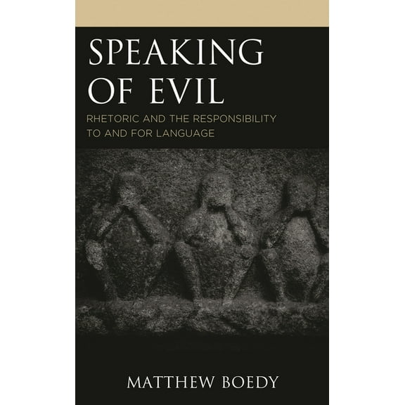 Rhetoric, Race, and Religion Speaking of Evil: Rhetoric and the Responsibility to and for Language, (Hardcover)