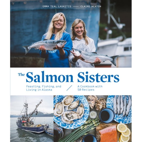 Pre-Owned The Salmon Sisters: Feasting, Fishing, and Living in Alaska : A Cookbook with 50 Recipes (Hardcover) 9781632172259