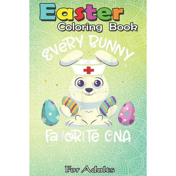 Easter Coloring Book For Adults : Every Bunny Favorite CNA T Easter Nurse Squad Gift A Happy Easter Coloring Book For Teens & Adults - Great Gifts with Fun, Easy, and Relaxing (Paperback)
