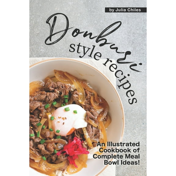 Donburi Style Recipes : An Illustrated Cookbook of Complete Meal Bowl Ideas! (Paperback)