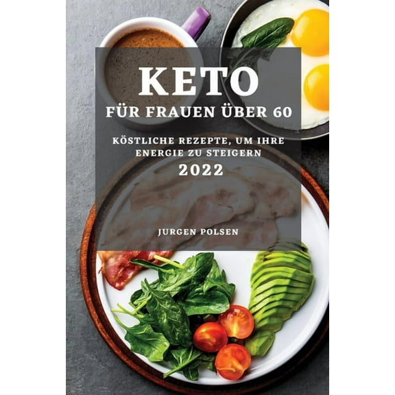 Keto FÃ¼r Frauen Ãber 60 - 2022: KÃ¶stliche Rezepte, Um Ihre Energie Zu Steigern, (Paperback)
